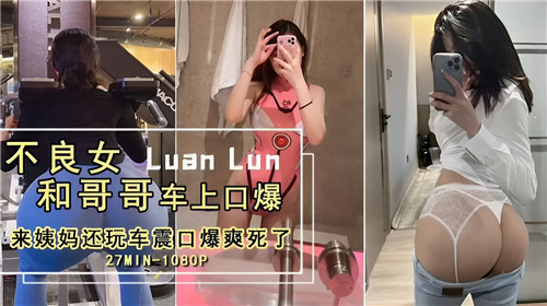不良女和哥哥车上口爆来姨妈还玩车震口爆爽死了