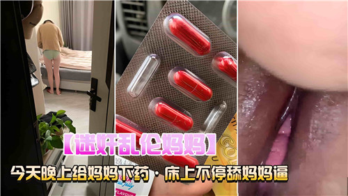 迷奸乱伦妈妈今天晚上给妈妈下药床上不停舔妈妈逼