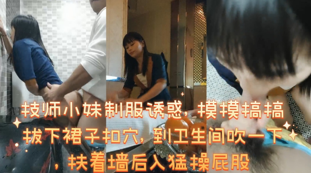 技师小妹制服诱惑摸摸搞搞拔下裙子扣穴到卫生间吹一下扶着墙后入猛操屁股