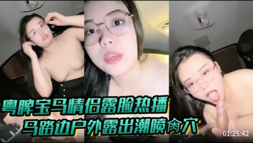 粤脾宝马情侣露脸热播马路边户外露出潮喷肏穴
