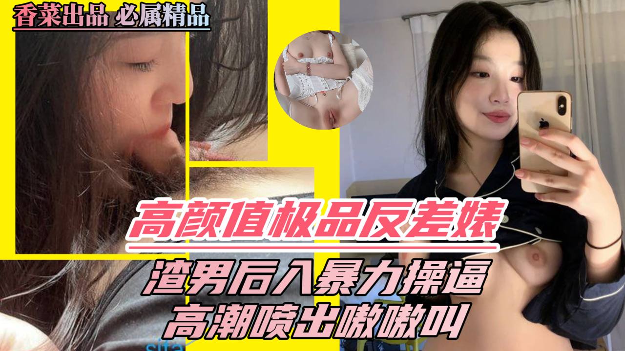 高颜值极品反差婊渣男后入暴力操高潮喷出嗷嗷叫