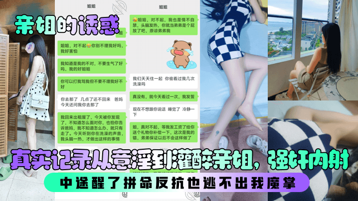 【亲姐的诱惑】真实记录从意淫到灌醉亲姐，强奸内射！中途醒了拼命反抗也逃不出我魔掌！