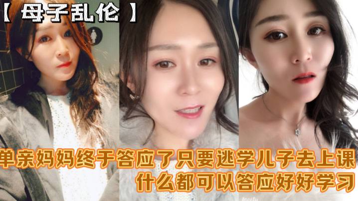【母子乱伦】“妈妈舒服吗 要什么等会儿你要去上课“单亲妈妈终于答应了只要逃学儿子去上课什么都可以答应好好学习天天操妈妈