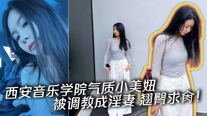 西安音乐学院气质小美妞被调教成淫妻 翘臀求肏！